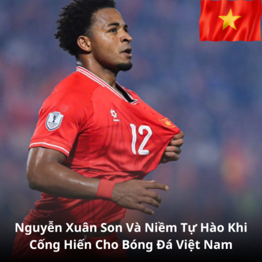 Nguyễn Xuân Son Và Niềm Tự Hào Khi Cống Hiến Cho Bóng Đá Việt Nam