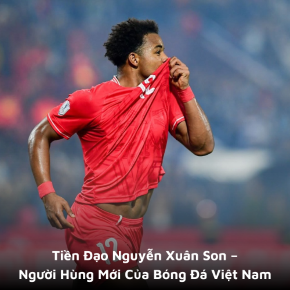 Tiền Đạo Nguyễn Xuân Son – 1 Người Hùng Mới Của Bóng Đá Việt Nam