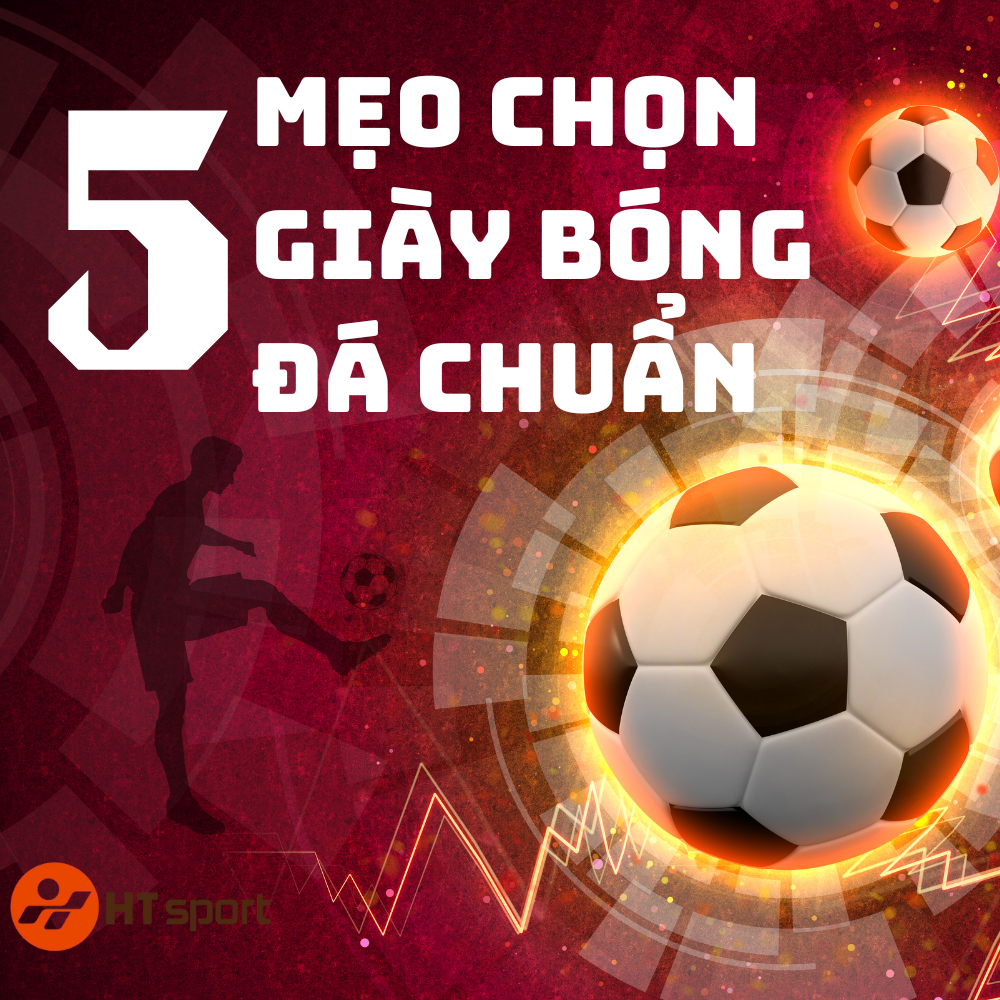 5 Mẹo Chọn Giày Bóng Đá Chuẩn Cho Anh Em Mê Sân Cỏ